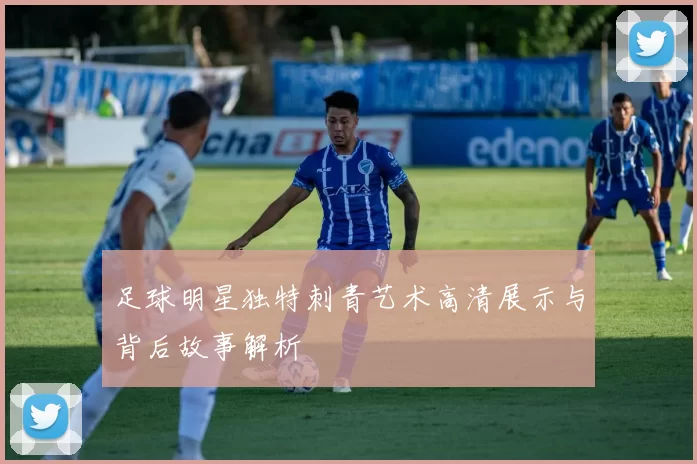 足球明星独特刺青艺术高清展示与背后故事解析