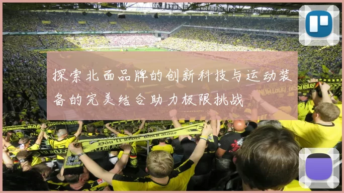 探索北面品牌的创新科技与运动装备的完美结合助力极限挑战